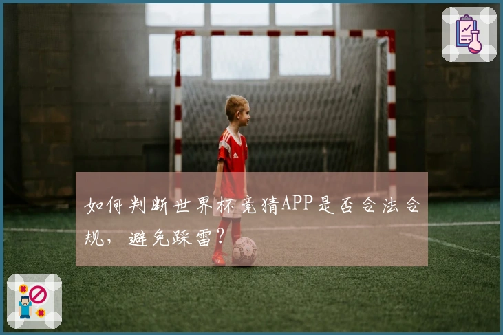 如何判断世界杯竞猜APP是否合法合规，避免踩雷？