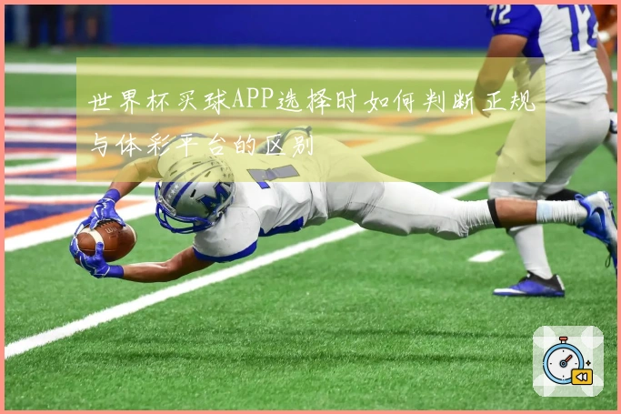 世界杯买球APP选择时如何判断正规与体彩平台的区别
